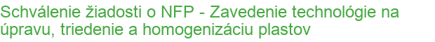 Schválenie žiadosti o NFP - Zavedenie technológie na úpravu, triedenie a homogenizáciu plastov